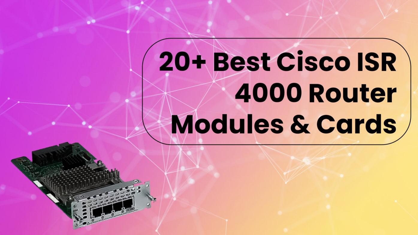 20+ Best Cisco ISR 4000 Router Modules & Cards