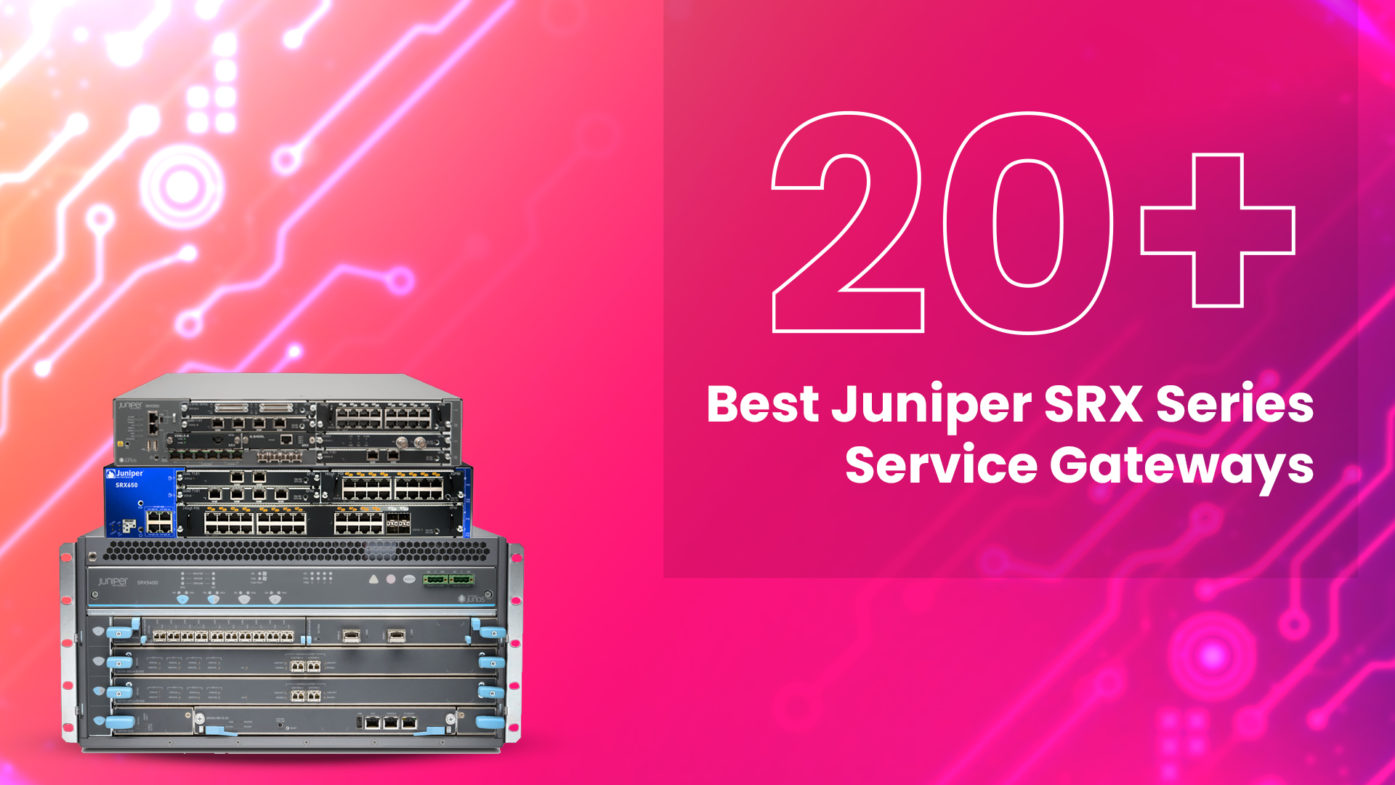 20+ Best Juniper SRX Series Service Gateways