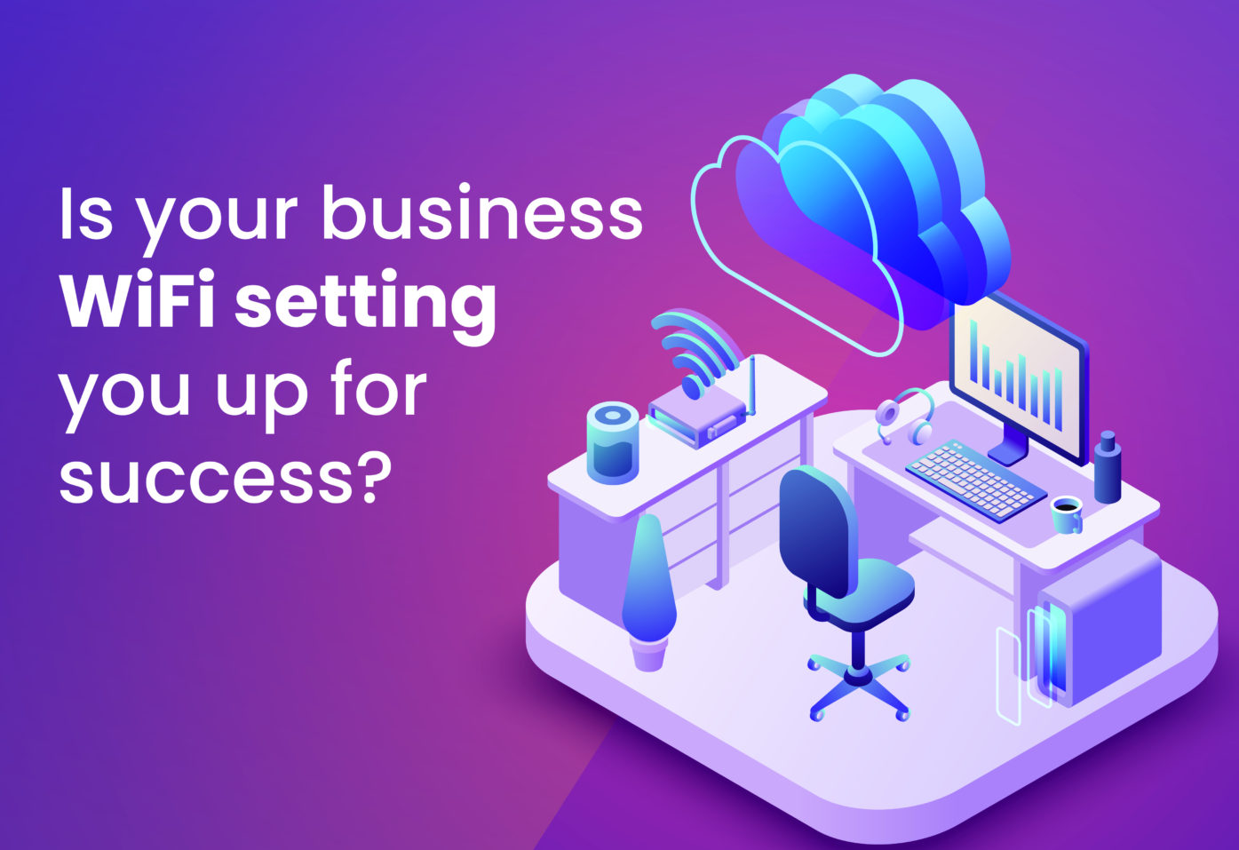 Is your business WiFi setting you up for success?