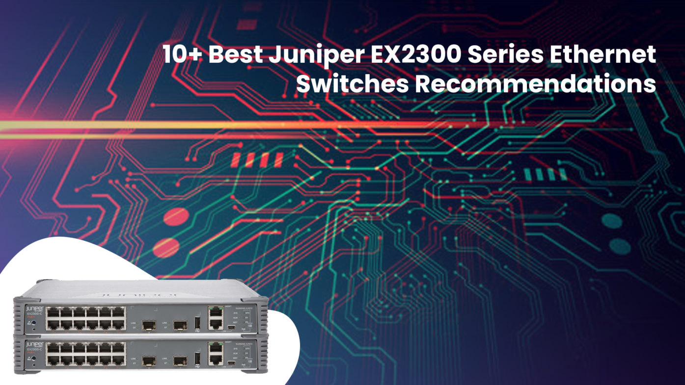 10+ Best Juniper EX2300 Series Ethernet switches Recommendations