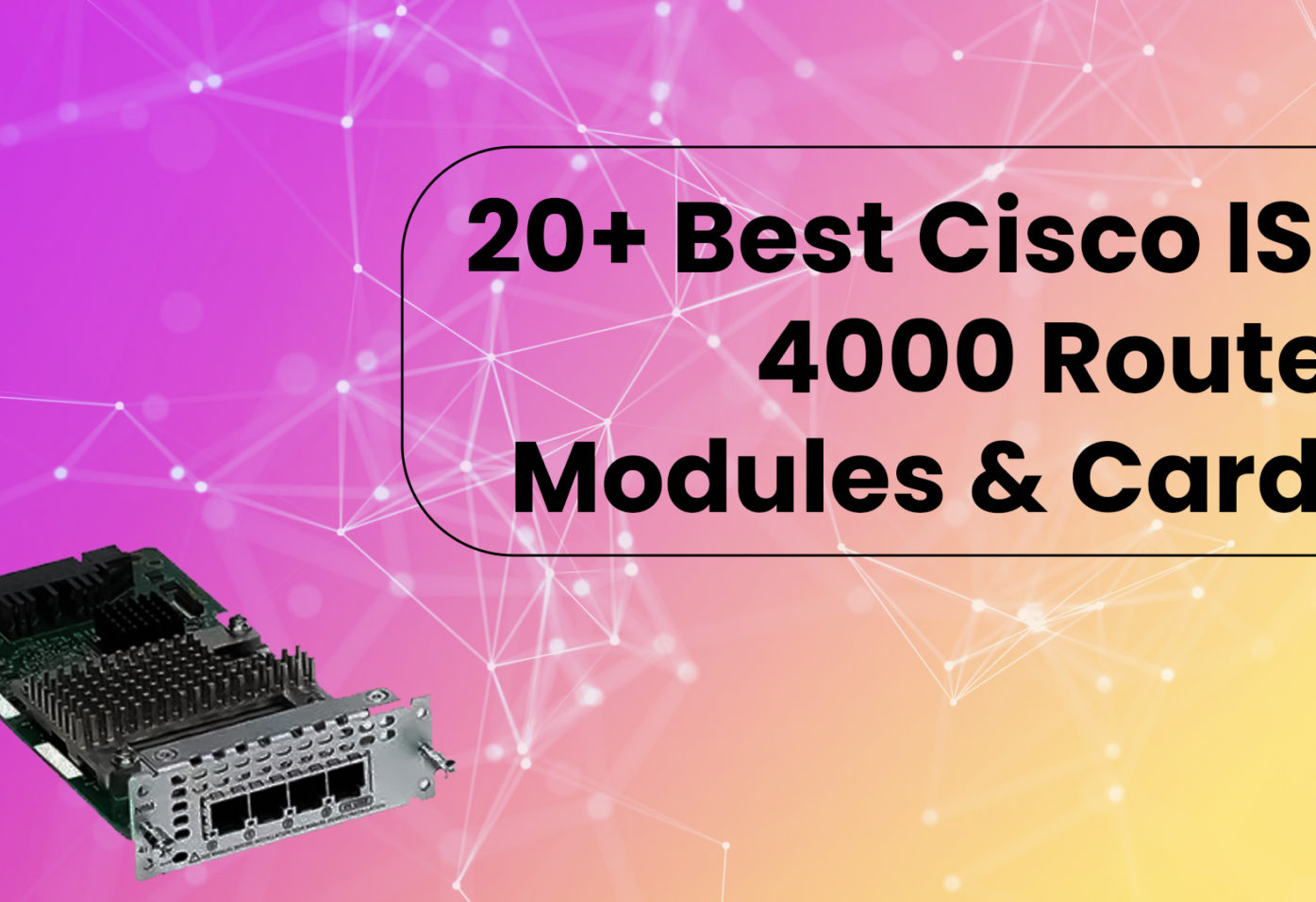 20+ Best Cisco ISR 4000 Router Modules & Cards