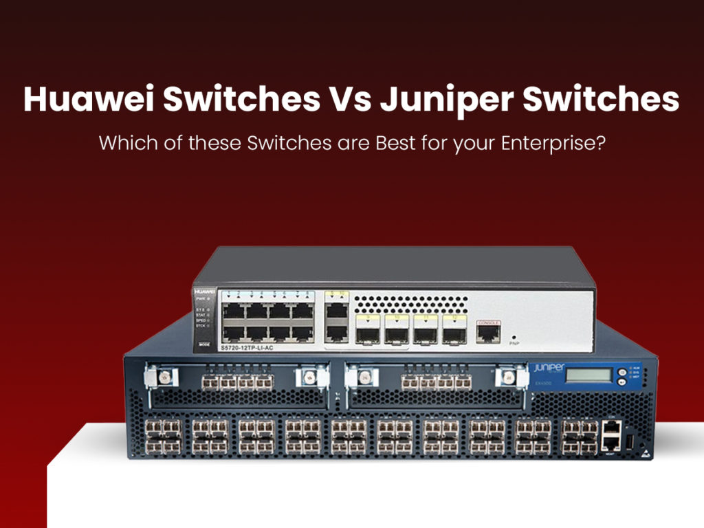 Huawei Switches Vs Juniper Switches