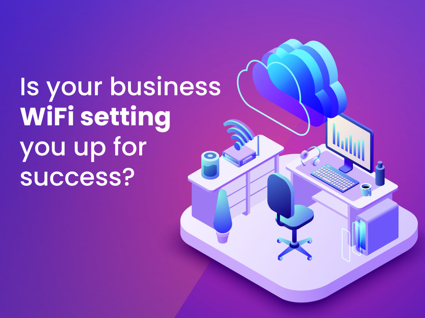 Is your business WiFi setting you up for success?