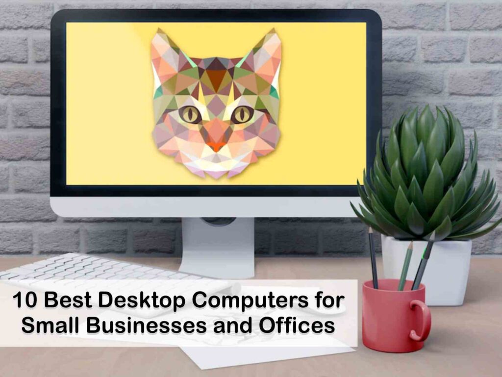 10 Best Desktop Computers for Small Businesses and Offices