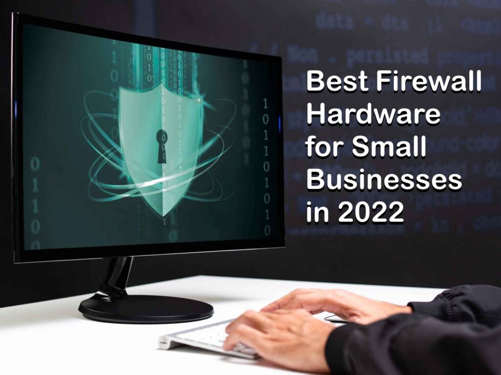 Best Firewall Hardware for Small Businesses in 2022
