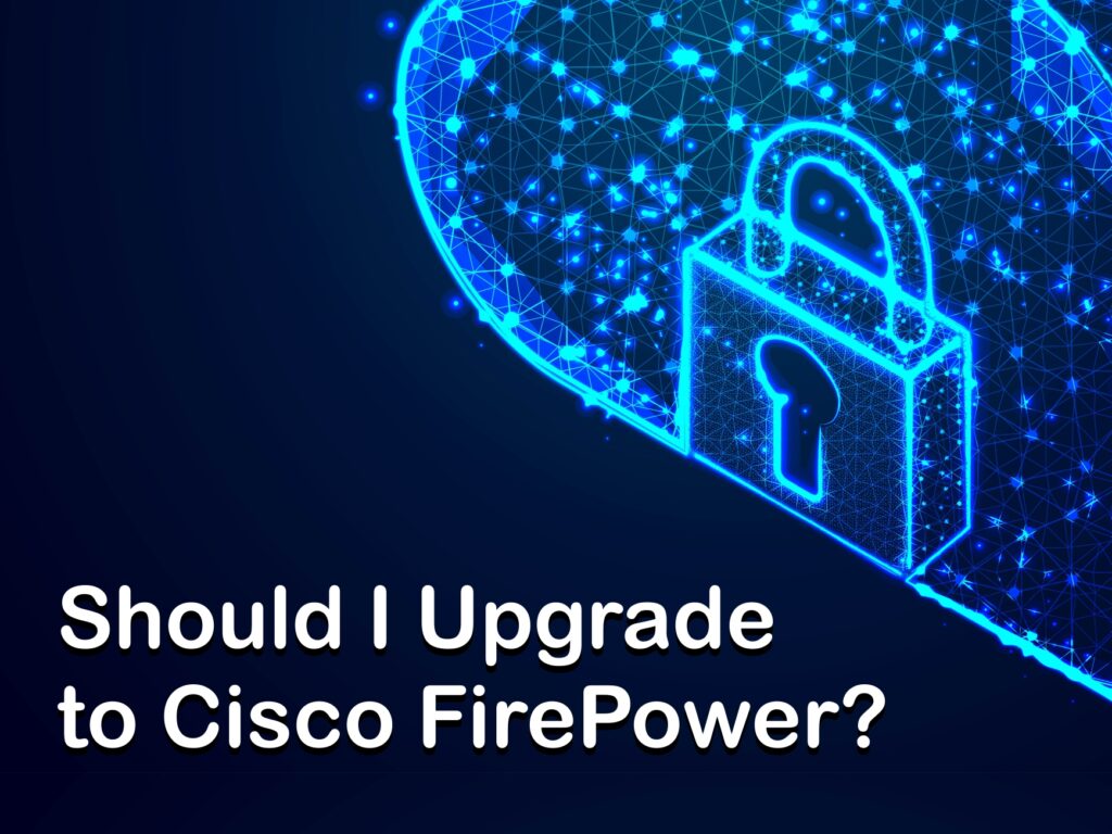 Should I Upgrade to Cisco FirePower?