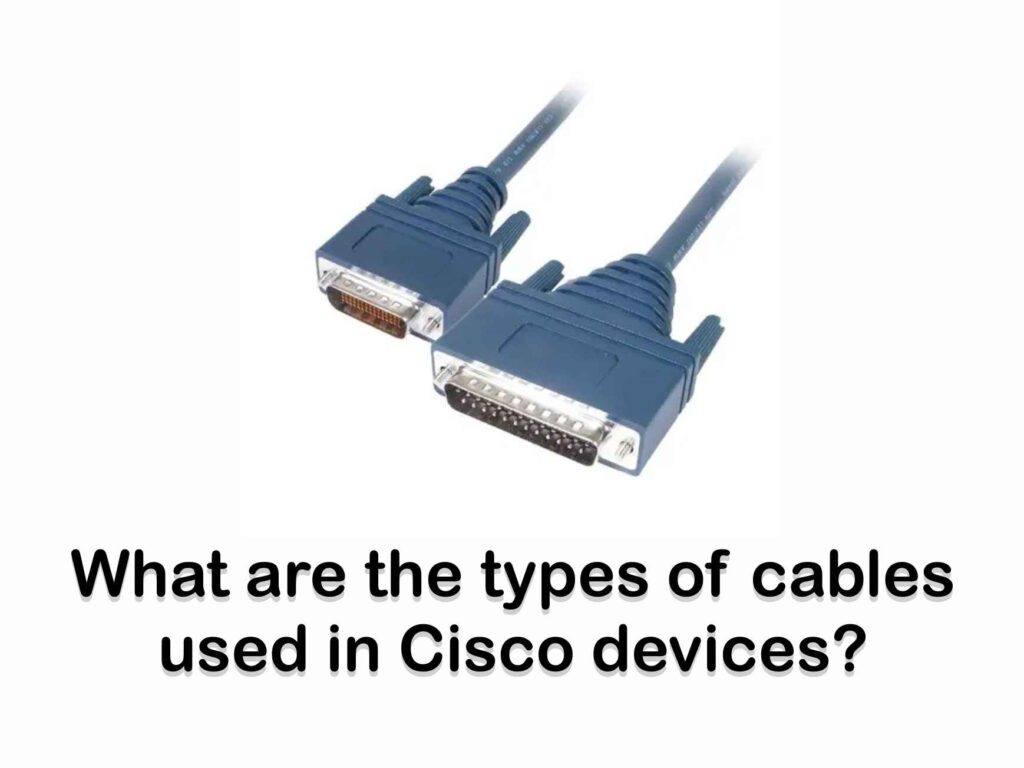 What are the types of cables used in Cisco devices?