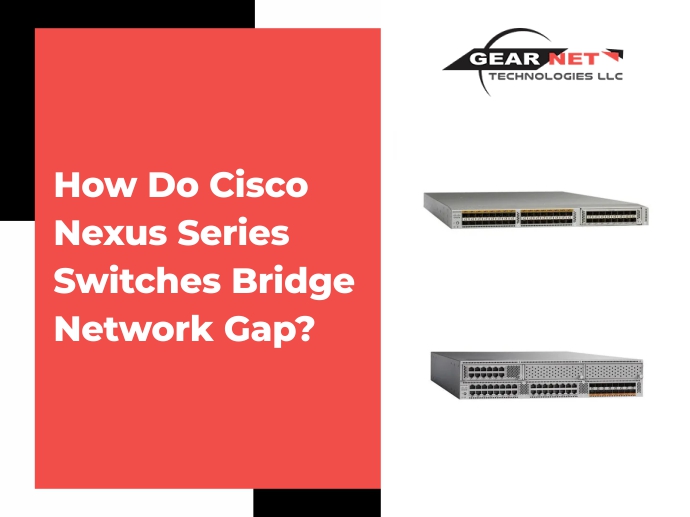 How Do Cisco Nexus Series Switches Bridge Network Gap?
