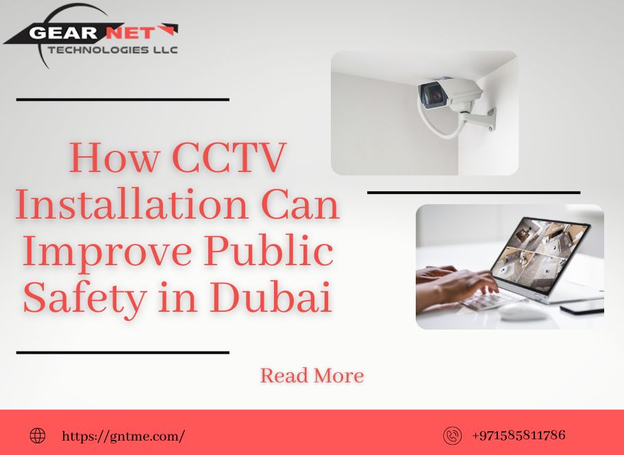 How CCTV Installation Can Improve Public Safety in Dubai Gear Net Technologies LLC