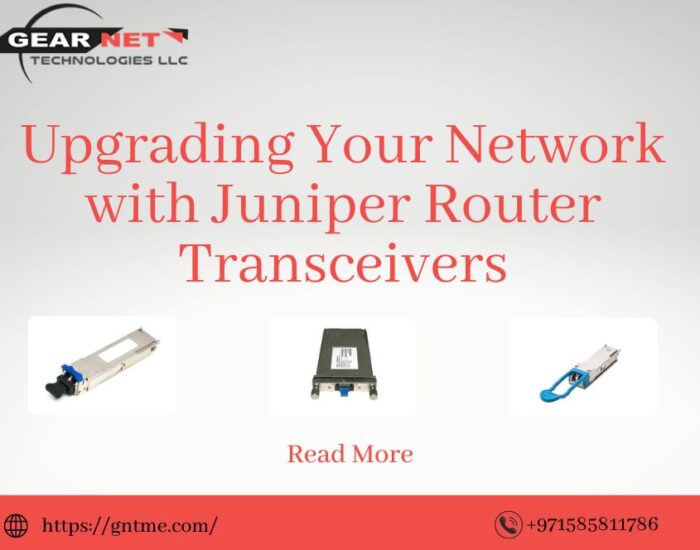 Upgrading Your Network with Juniper Router Transceivers Gear Net Technologies LLC