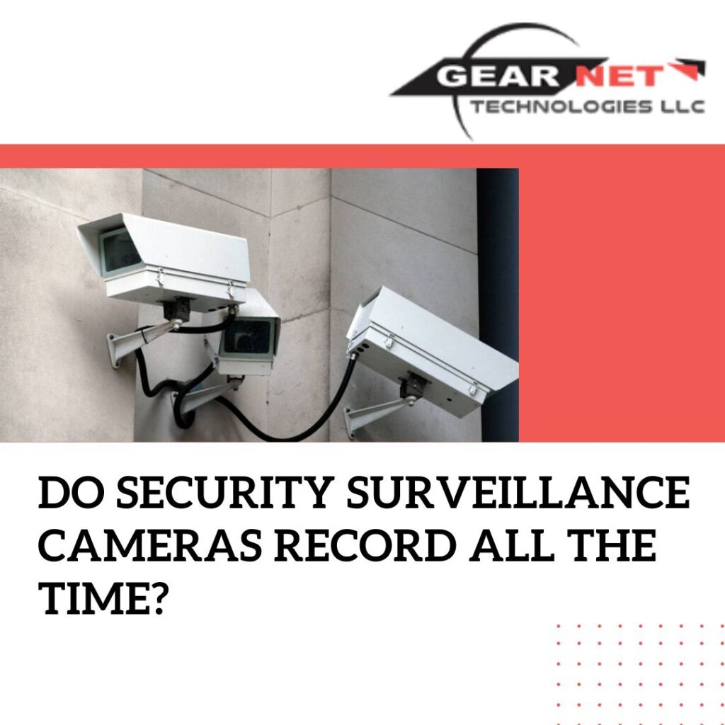 Do Security Surveillance Cameras Record All The Time?